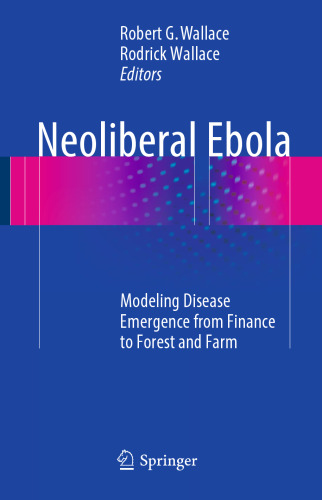 Neoliberal Ebola: Modeling Disease Emergence from Finance to Forest and Farm