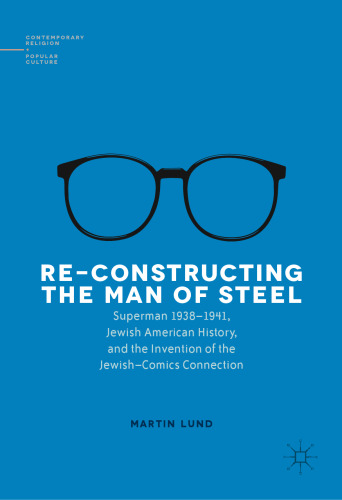 Re-Constructing the Man of Steel: Superman 1938–1941, Jewish American History, and the Invention of the Jewish–Comics Connection