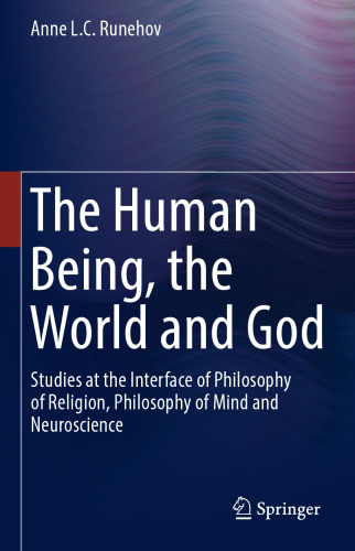 The Human Being, the World and God: Studies at the Interface of Philosophy of Religion, Philosophy of Mind and Neuroscience