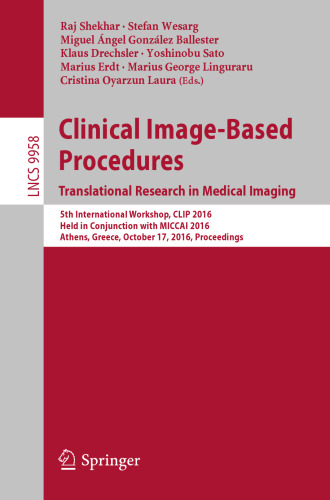 Clinical Image-Based Procedures. Translational Research in Medical Imaging: 5th International Workshop, CLIP 2016, Held in Conjunction with MICCAI 2016, Athens, Greece, October 17, 2016, Proceedings