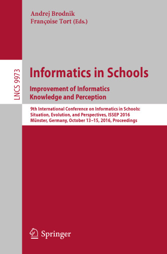 Informatics in Schools: Improvement of Informatics Knowledge and Perception: 9th International Conference on Informatics in Schools: Situation, Evolution, and Perspectives, ISSEP 2016, Münster, Germany, October 13-15, 2016, Proceedings