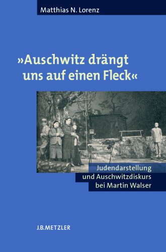 »Auschwitz drängt uns auf einen Fleck«: Judendarstellung und Auschwitzdiskurs bei Martin Walser