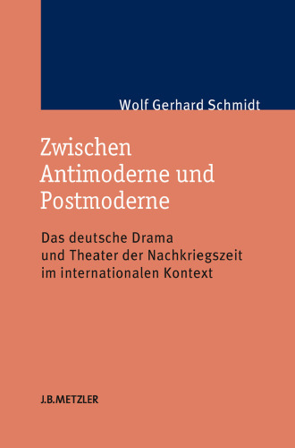 Zwischen Antimoderne und Postmoderne: Das deutsche Drama und Theater der Nachkriegszeit im internationalen Kontext