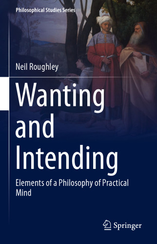 Wanting and Intending: Elements of a Philosophy of Practical Mind