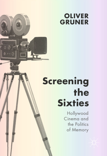 Screening the Sixties: Hollywood Cinema and the Politics of Memory