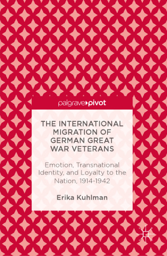 The International Migration of German Great War Veterans: Emotion, Transnational Identity, and Loyalty to the Nation, 1914-1942