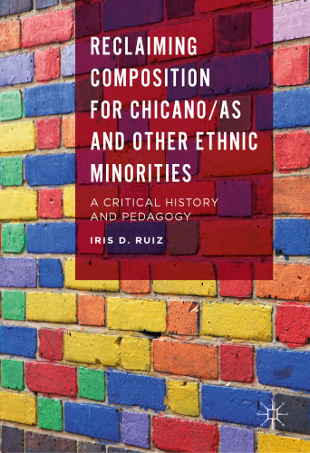 Reclaiming Composition for Chicano/as and Other Ethnic Minorities: A Critical History and Pedagogy