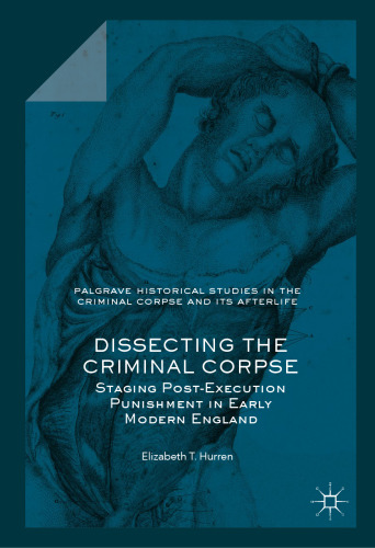 Dissecting the Criminal Corpse: Staging Post-Execution Punishment in Early Modern England