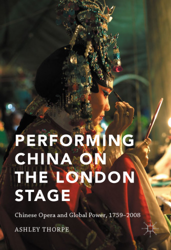 Performing China on the London Stage: Chinese Opera and Global Power, 1759–2008