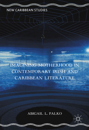 Imagining Motherhood in Contemporary Irish and Caribbean Literature