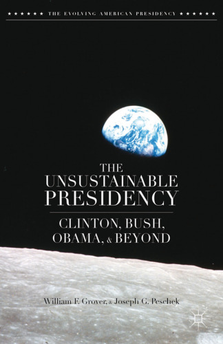 The Unsustainable Presidency: Clinton, Bush, Obama, and Beyond