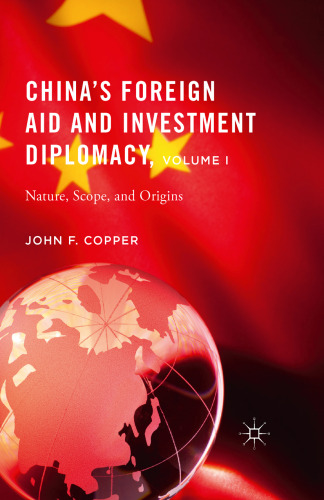 China’s Foreign Aid and Investment Diplomacy, Volume I: Nature, Scope, and Origins