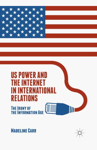 US Power and the Internet in International Relations: The Irony of the Information Age