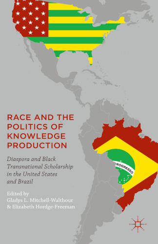 Race and the Politics of Knowledge Production: Diaspora and Black Transnational Scholarship in the United States and Brazil