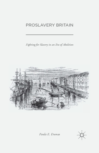 Proslavery Britain: Fighting for Slavery in an Era of Abolition