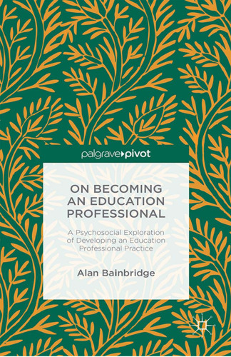 On Becoming an Education Professional: A Psychosocial Exploration of Developing an Education Professional Practice