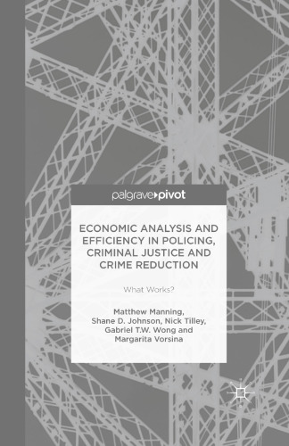 Economic Analysis and Efficiency in Policing, Criminal Justice and Crime Reduction: What Works?