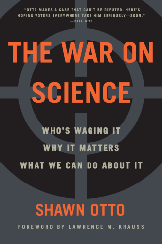 The War on Science: Who’s Waging It, Why It Matters, What We Can Do About It