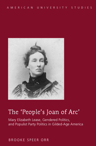 The ’People’s Joan of Arc’: Mary Elizabeth Lease, Gendered Politics and Populist Party Politics in Gilded-Age America