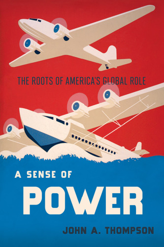 A Sense of Power: The Roots of America’s Global Role