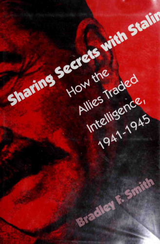 Sharing Secrets with Stalin: How the Allies Traded Intelligence, 1941-1945