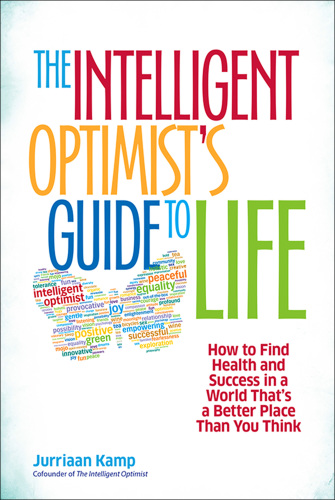 The Intelligent Optimist’s Guide to Life: How to Find Health and Success in a World That’s a Better Place Than You Think