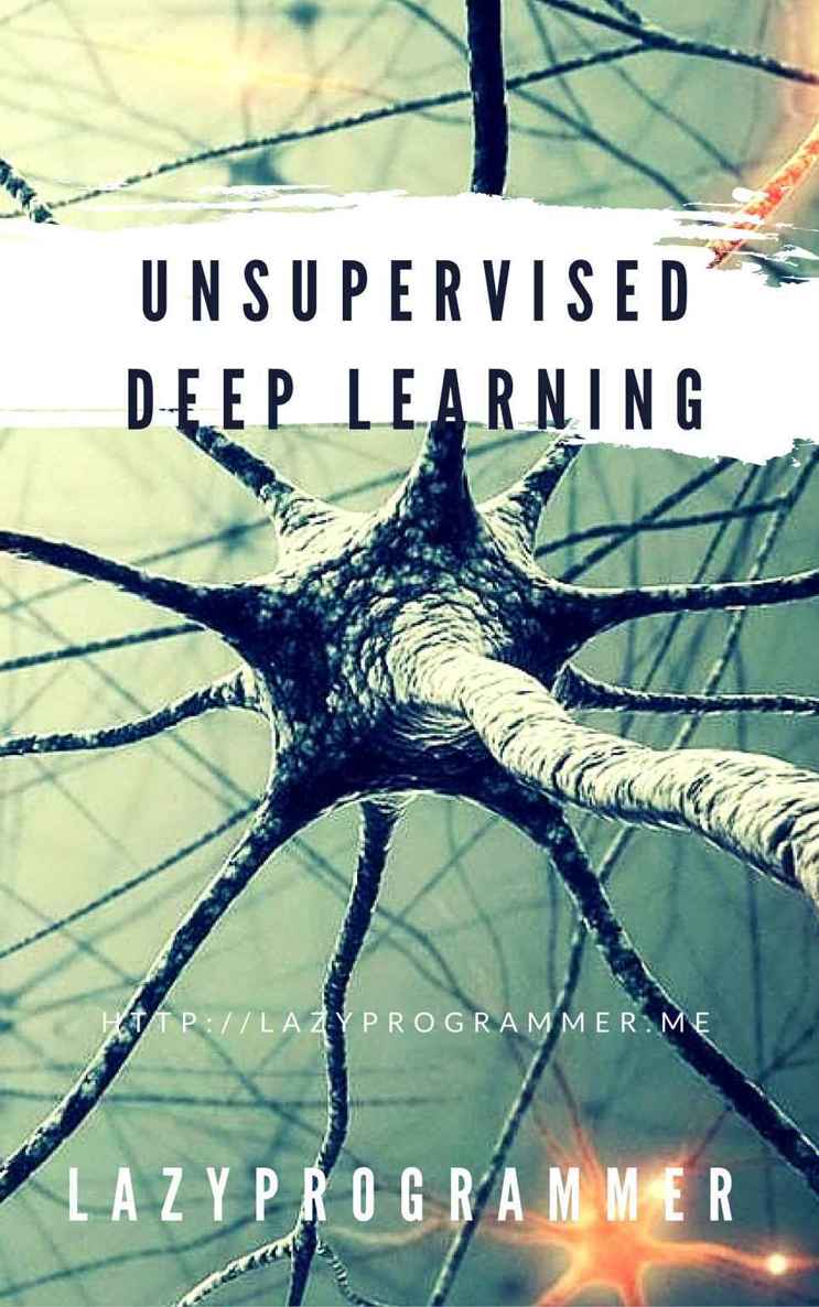 Unsupervised Deep Learning in Python: Master Data Science and Machine Learning with Modern Neural Networks written in Python and Theano