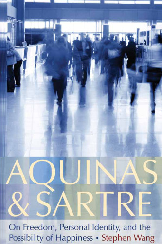 Aquinas and Sartre: On Freedom, Personal Identity, and the Possibility of Happiness