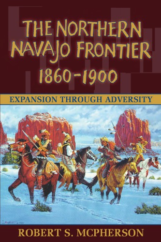 The Northern Navajo Frontier, 1860-1900: Expansion Through Adversity