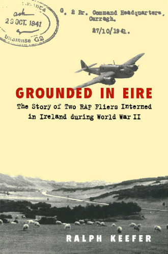 Grounded in Eire: The Story of Two RAF Fliers Interned in Ireland During World War II