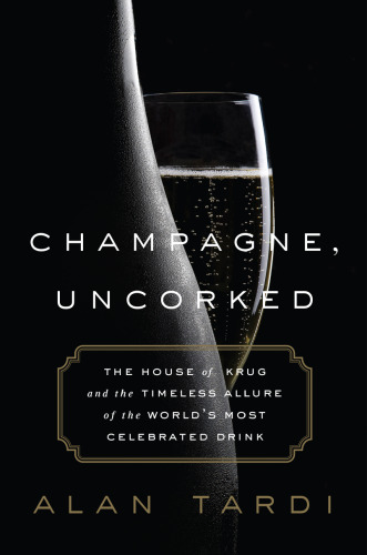 Champagne, Uncorked: The House of Krug and the Timeless Allure of the World’s Most Celebrated Drink