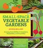 Small-space vegetable gardens: growing great edibles in containers, raised beds, and small plots