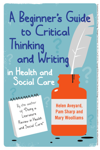 A beginner's guide to critical thinking and writing in health and social care