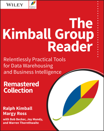 The Kimball Group Reader: Relentlessly Practical Tools for Data Warehousing and Business Intelligence Remastered Collection