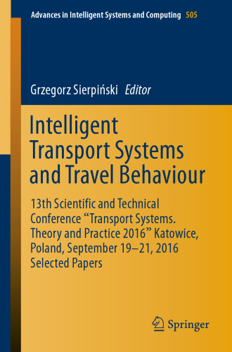 Intelligent Transport Systems and Travel Behaviour: 13th Scientific and Technical Conference "Transport Systems. Theory and Practice 2016" Katowice, Poland, September 19-21, 2016 Selected Papers