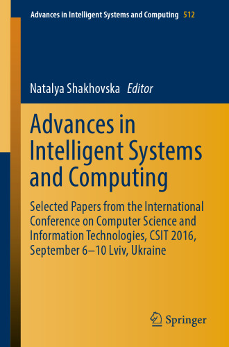 Advances in Intelligent Systems and Computing: Selected Papers from the International Conference on Computer Science and Information Technologies, CSIT 2016, September 6-10 Lviv, Ukraine