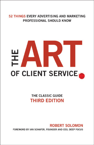 The Art of Client Service: The Classic Guide, Updated for Today’s Marketers and Advertisers