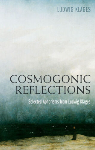 Cosmogonic Reflections: Selected Aphorisms from Ludwig Klages