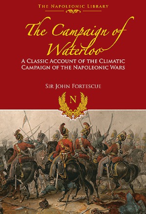 The Campaign of Waterloo: The Classic Account of Napoleon’s Last Battles