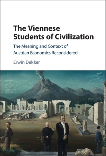 The Viennese Students of Civilization: The Meaning and Context of Austrian Economics Reconsidered