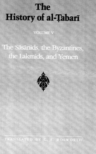 The History of al-Ṭabarī, Vol. 5: The Sāsānids, the Byzantines, the Lakmids, and Yemen