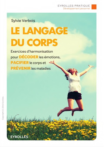 Le langage du corps : exercices d’harmonisation pour décoder les émotions, pacifier le corps et prévenir les maladies