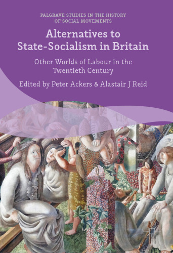 Alternatives to State-Socialism in Britain: Other Worlds of Labour in the Twentieth Century