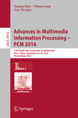 Advances in Multimedia Information Processing - PCM 2016: 17th Pacific-Rim Conference on Multimedia, Xi´ an, China, September 15-16, 2016, Proceedings, Part I