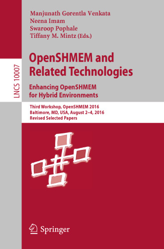 OpenSHMEM and Related Technologies. Enhancing OpenSHMEM for Hybrid Environments: Third Workshop, OpenSHMEM 2016, Baltimore, MD, USA, August 2 – 4, 2016, Revised Selected Papers