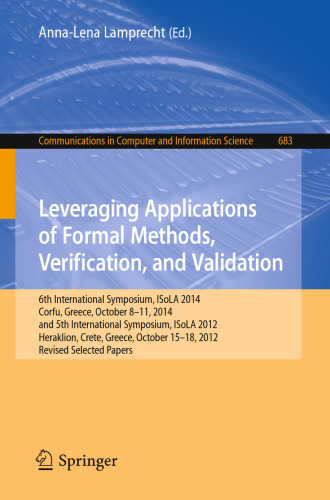 Leveraging Applications of Formal Methods, Verification, and Validation : 6th International Symposium, ISoLA 2014, Corfu, Greece, October 8-11, 2014, and 5th International Symposium, ISoLA 2012, Heraklion, Crete, Greece, October 15-18, 2012, Revised Selected Papers