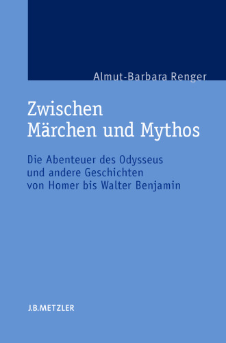 Zwischen Märchen und Mythos: Die Abenteuer des Odysseus und andere Geschichten von Homer bis Walter Benjamin: Eine gattungstheoretische Studie