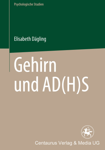 Gehirn und AD(H)S: Ein systemtheoretischer Ansatz zur Arbeitsweise des Gehirns und zur Ursache der AufmerksamkeitsDefizitHyperaktivitätsStörung