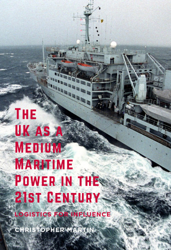 The UK as a Medium Maritime Power in the 21st Century: Logistics for Influence