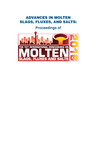 Advances in molten slags, fluxes, and salts: proceedings of the 10th international ... conference on molten slags, fluxes, and salts